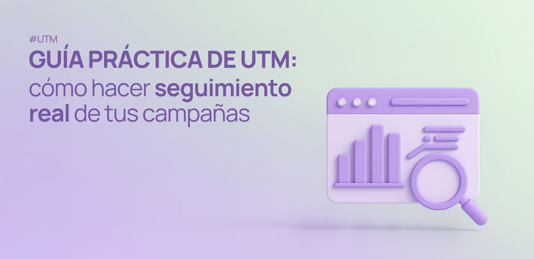 Guía práctica de UTM: cómo hacer seguimiento real de tus campañas